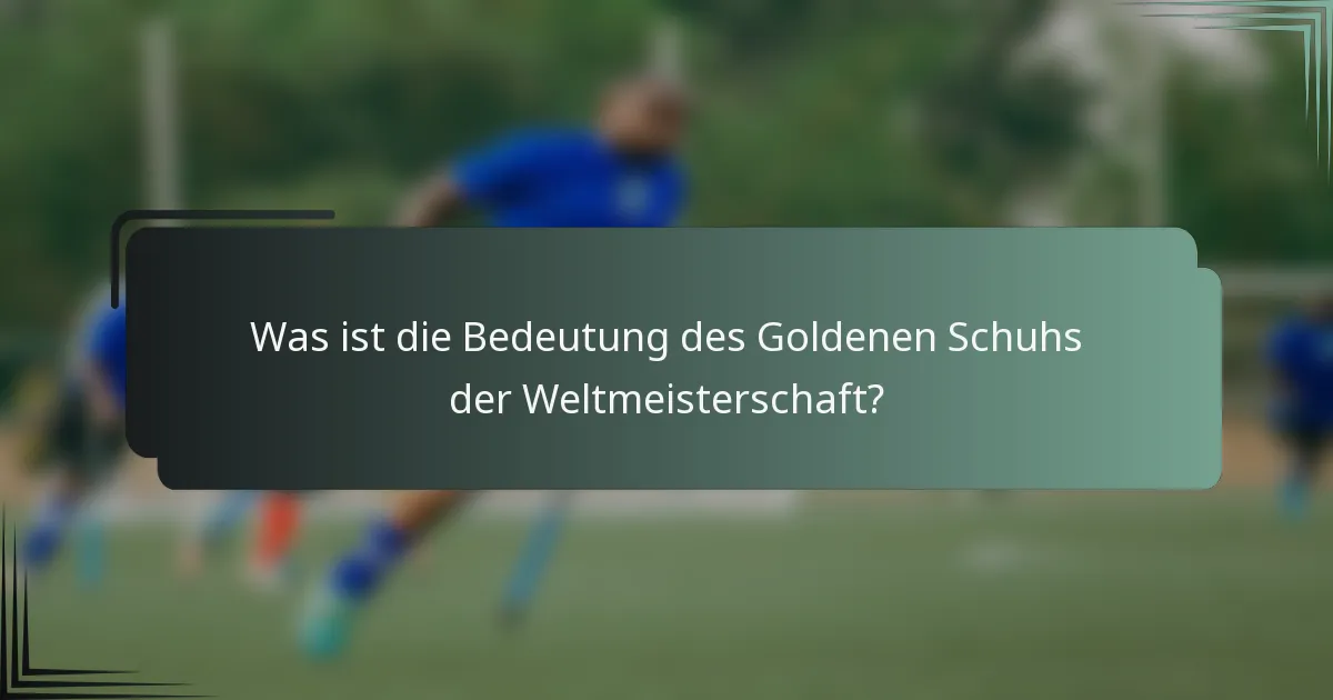 Was ist die Bedeutung des Goldenen Schuhs der Weltmeisterschaft?