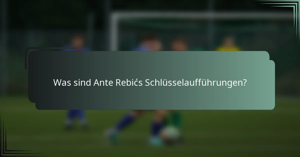 Was sind Ante Rebićs Schlüsselaufführungen?
