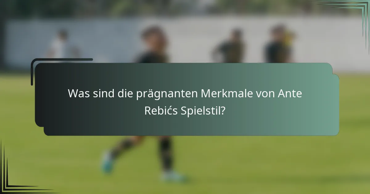 Was sind die prägnanten Merkmale von Ante Rebićs Spielstil?