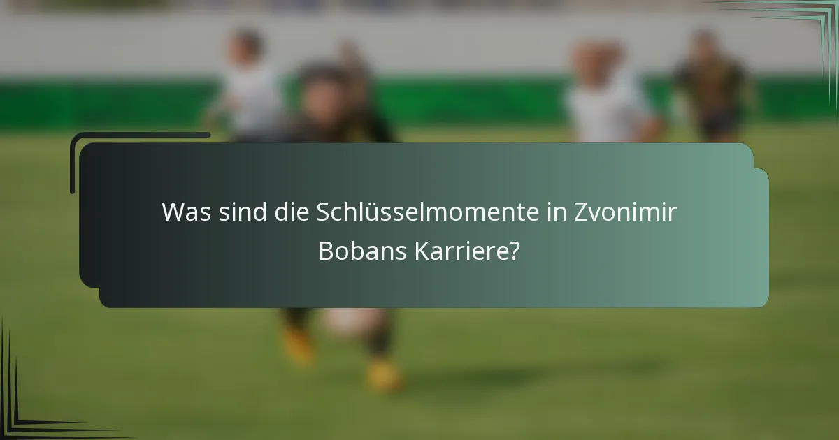 Was sind die Schlüsselmomente in Zvonimir Bobans Karriere?
