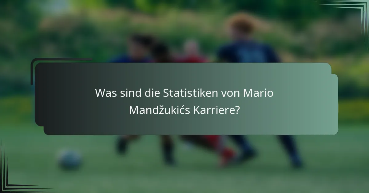 Was sind die Statistiken von Mario Mandžukićs Karriere?