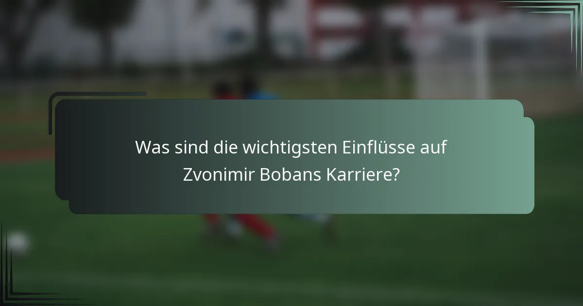 Was sind die wichtigsten Einflüsse auf Zvonimir Bobans Karriere?