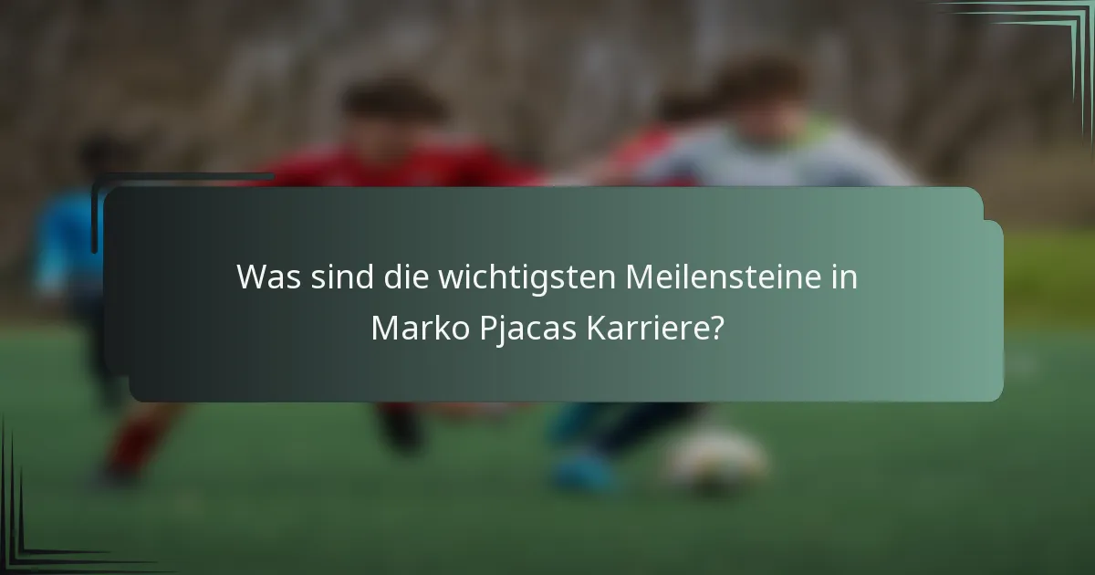 Was sind die wichtigsten Meilensteine in Marko Pjacas Karriere?