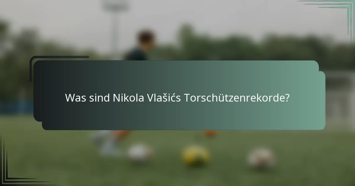 Was sind Nikola Vlašićs Torschützenrekorde?