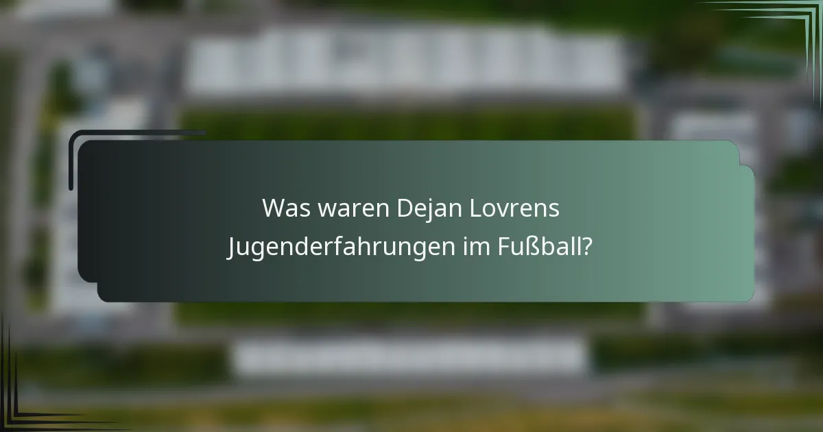 Was waren Dejan Lovrens Jugenderfahrungen im Fußball?
