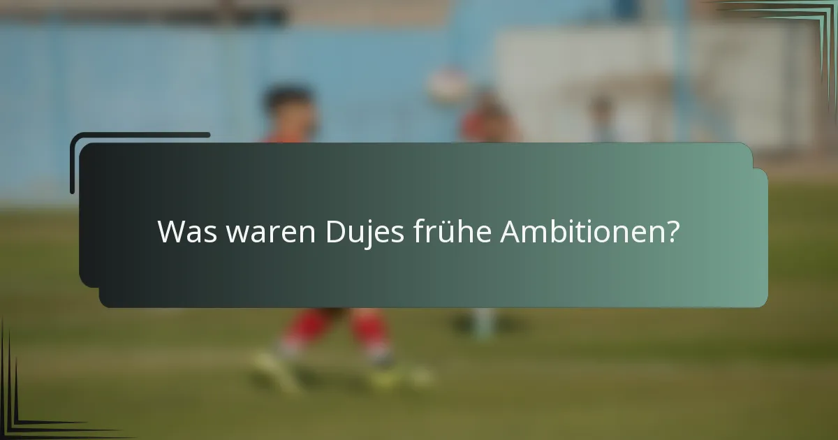 Was waren Dujes frühe Ambitionen?