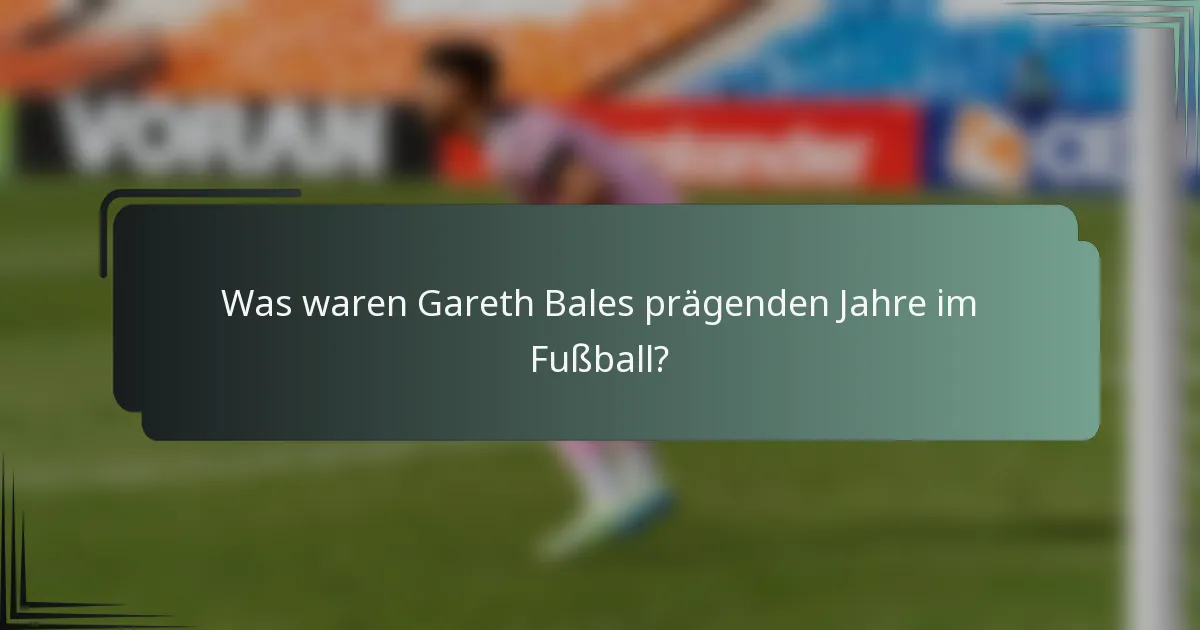 Was waren Gareth Bales prägenden Jahre im Fußball?