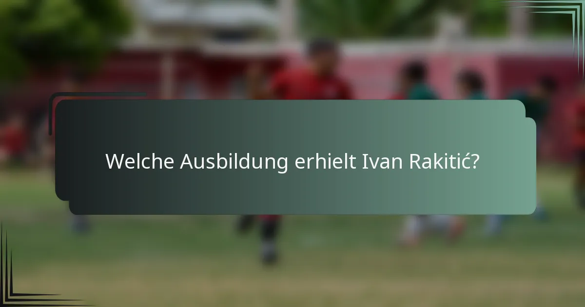 Welche Ausbildung erhielt Ivan Rakitić?