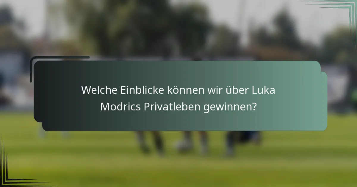 Welche Einblicke können wir über Luka Modrics Privatleben gewinnen?