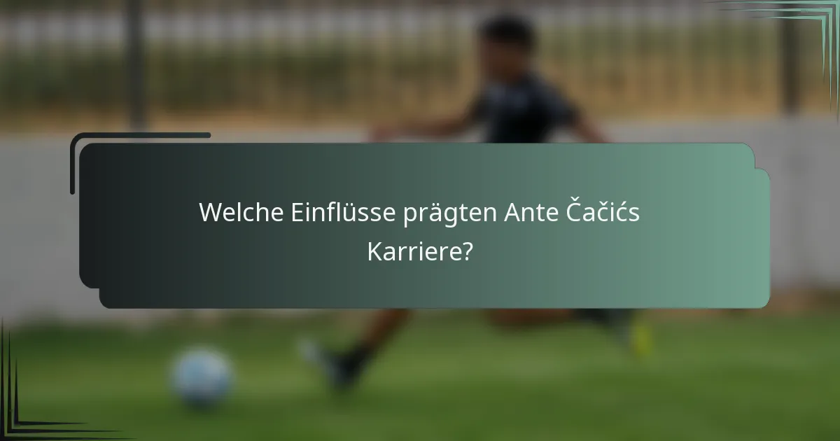 Welche Einflüsse prägten Ante Čačićs Karriere?
