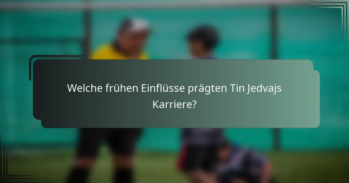 Welche frühen Einflüsse prägten Tin Jedvajs Karriere?