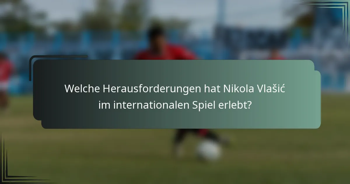 Welche Herausforderungen hat Nikola Vlašić im internationalen Spiel erlebt?