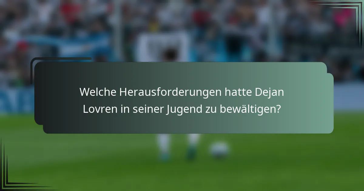 Welche Herausforderungen hatte Dejan Lovren in seiner Jugend zu bewältigen?