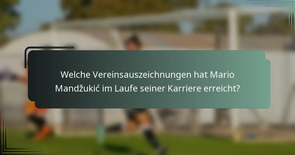 Welche Vereinsauszeichnungen hat Mario Mandžukić im Laufe seiner Karriere erreicht?