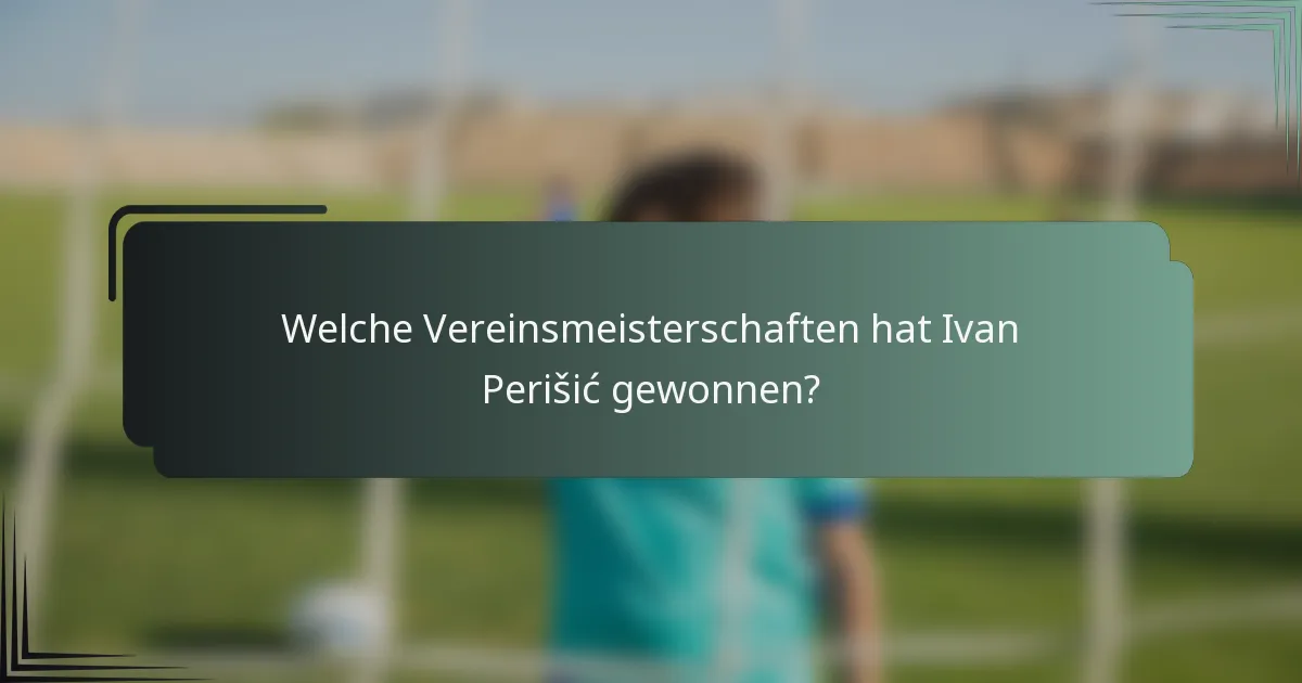 Welche Vereinsmeisterschaften hat Ivan Perišić gewonnen?