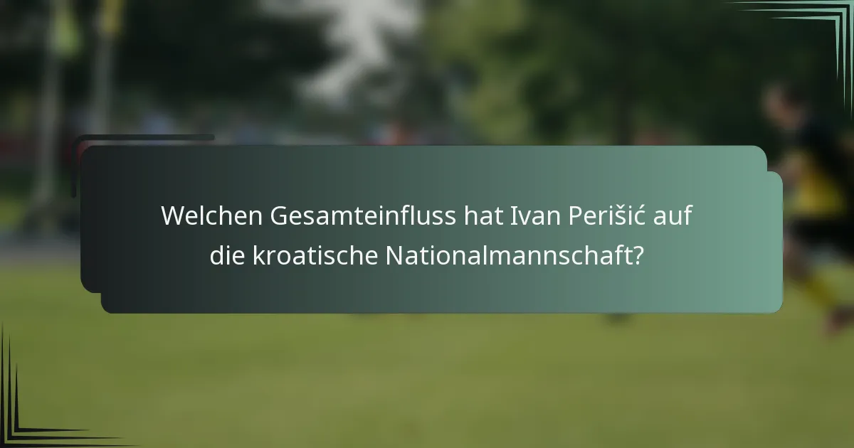 Welchen Gesamteinfluss hat Ivan Perišić auf die kroatische Nationalmannschaft?