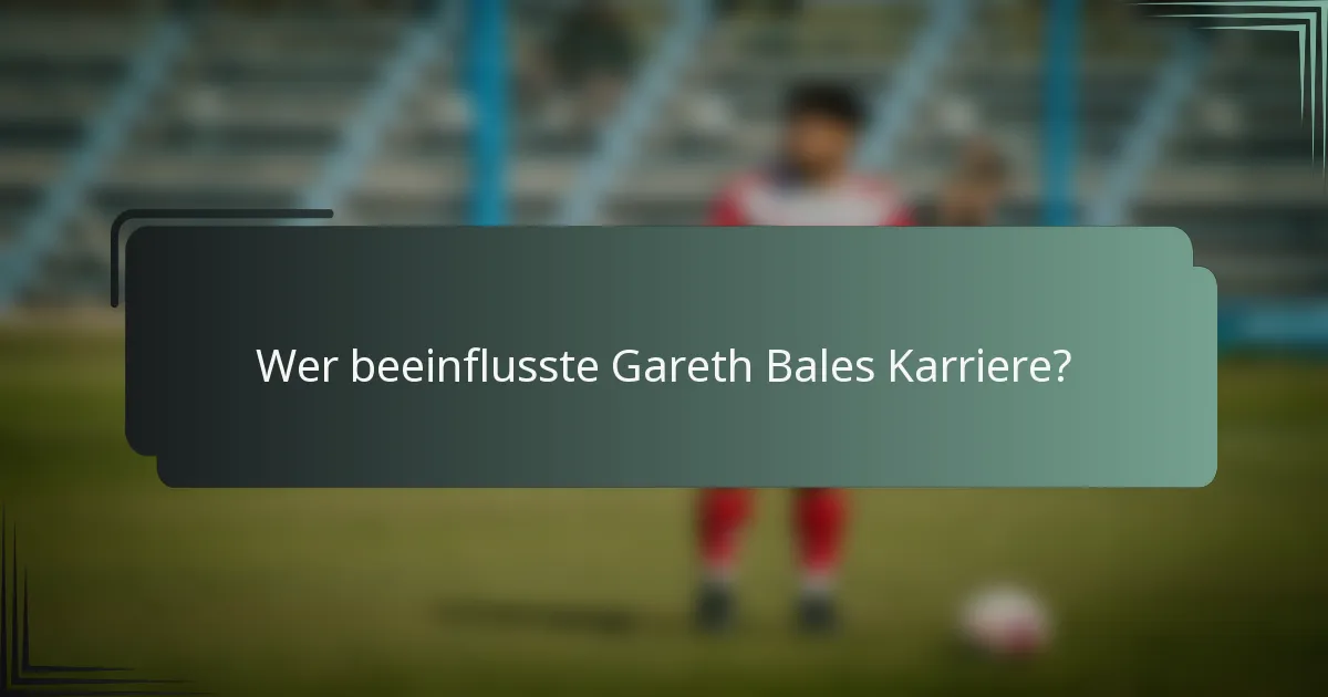 Wer beeinflusste Gareth Bales Karriere?