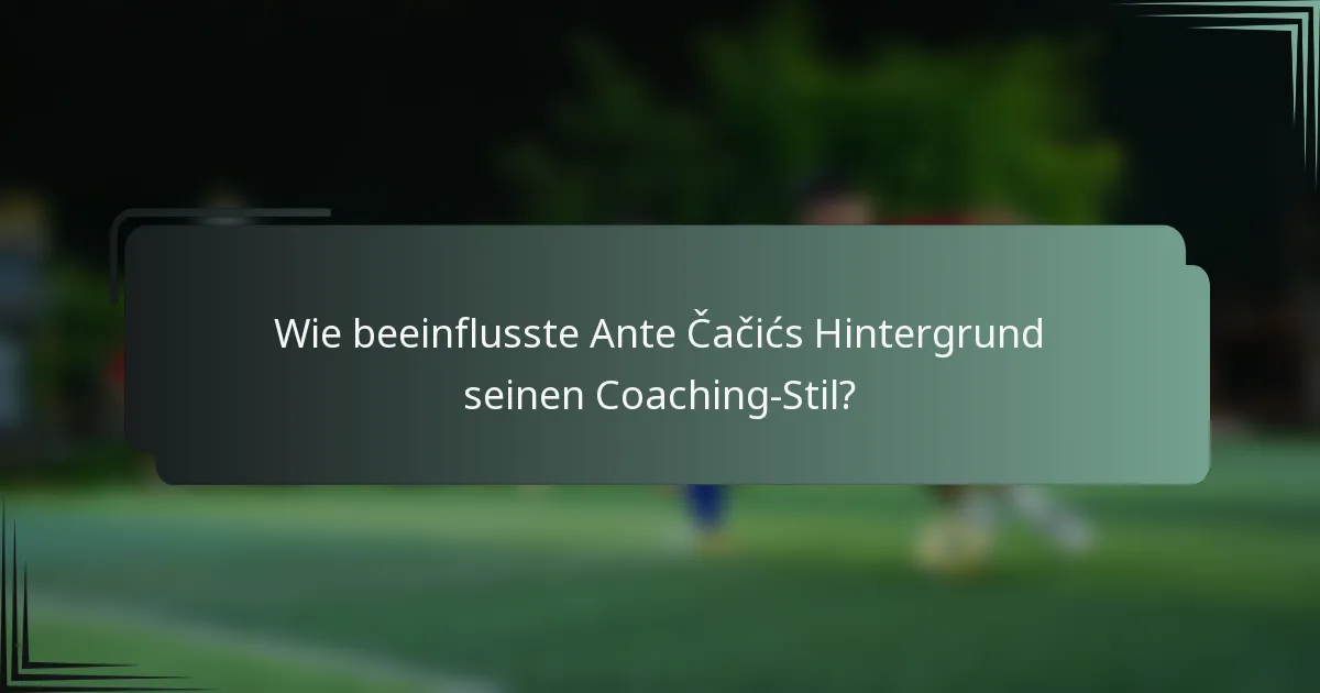 Wie beeinflusste Ante Čačićs Hintergrund seinen Coaching-Stil?