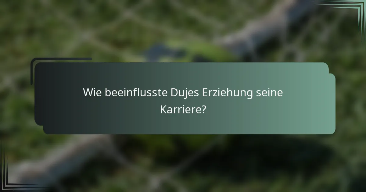 Wie beeinflusste Dujes Erziehung seine Karriere?