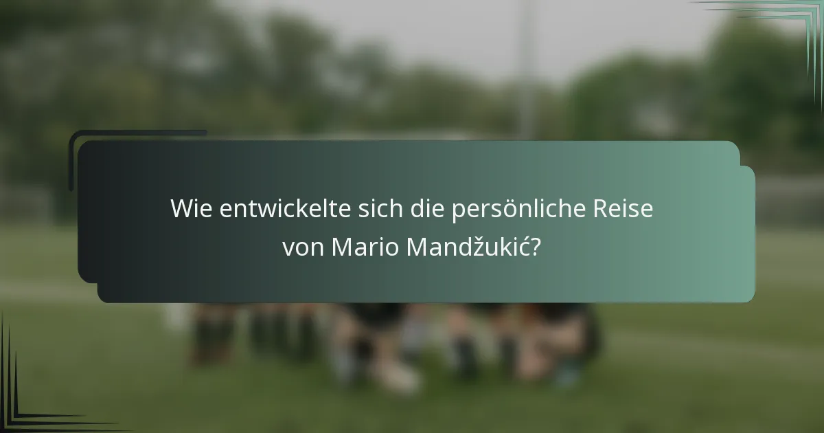 Wie entwickelte sich die persönliche Reise von Mario Mandžukić?