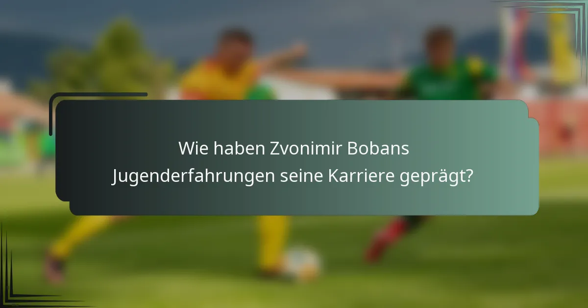 Wie haben Zvonimir Bobans Jugenderfahrungen seine Karriere geprägt?