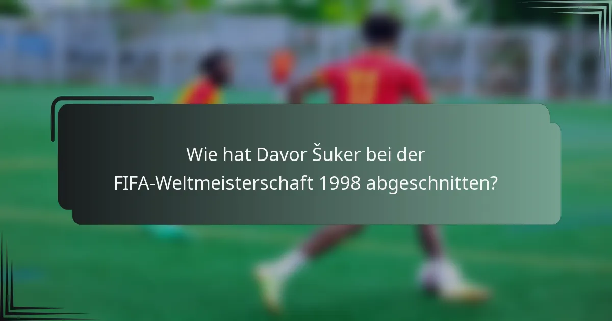 Wie hat Davor Šuker bei der FIFA-Weltmeisterschaft 1998 abgeschnitten?