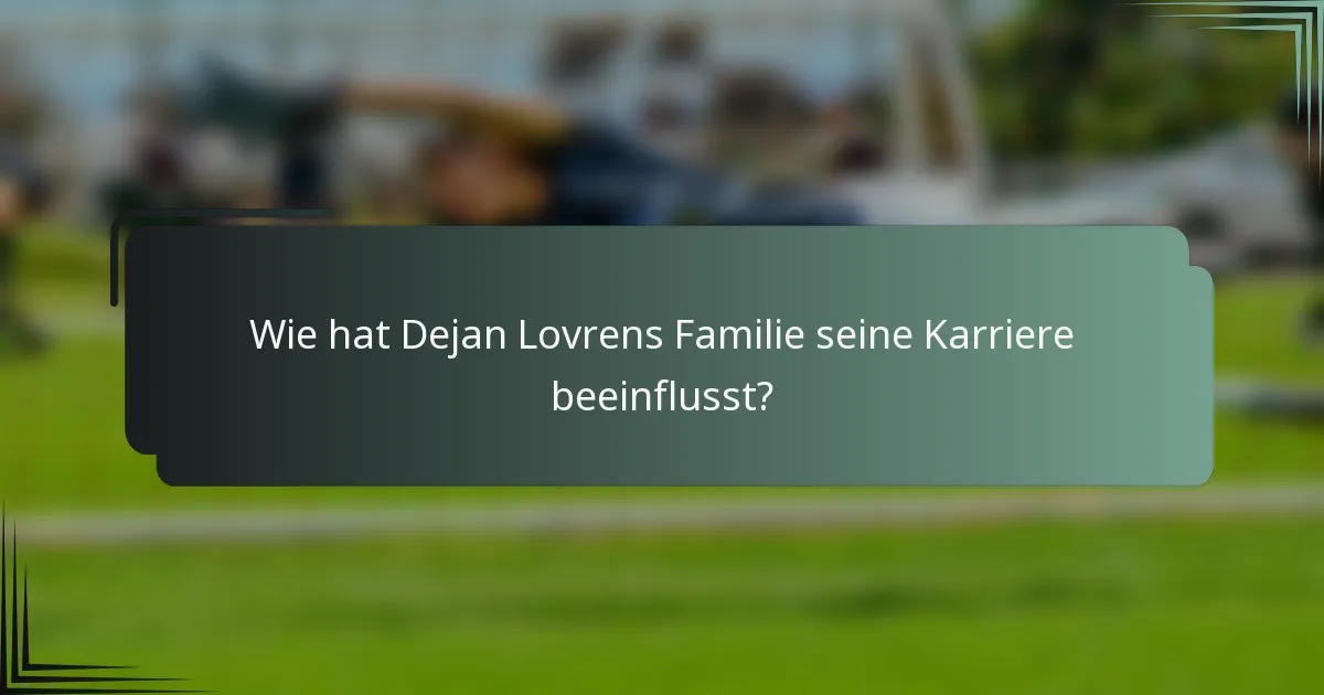 Wie hat Dejan Lovrens Familie seine Karriere beeinflusst?