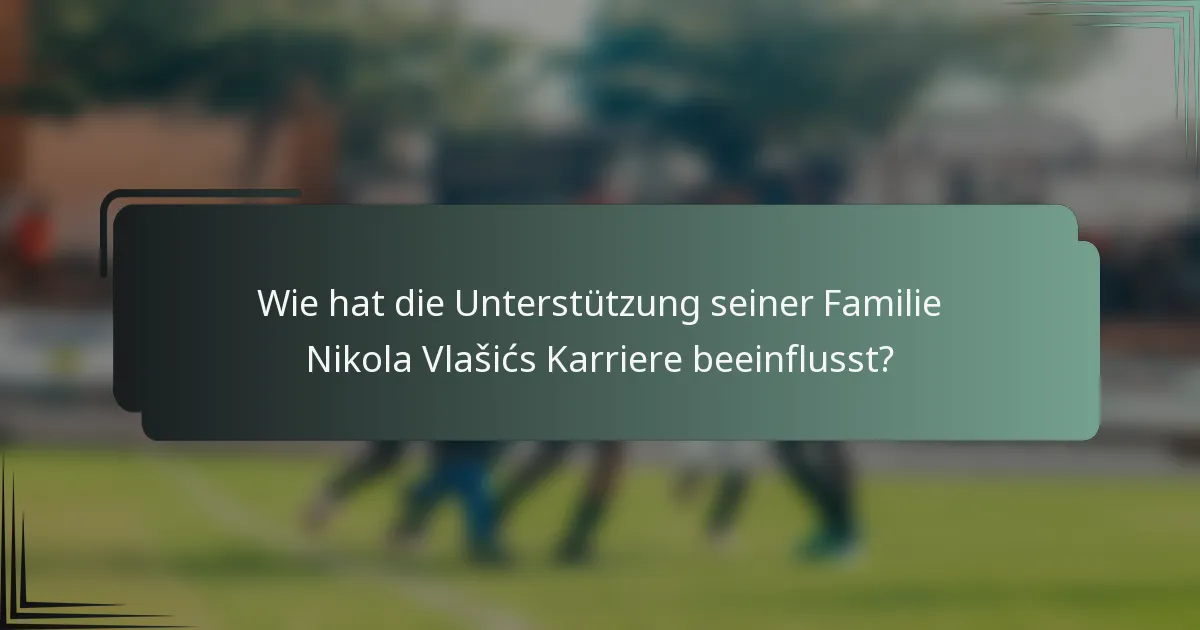 Wie hat die Unterstützung seiner Familie Nikola Vlašićs Karriere beeinflusst?