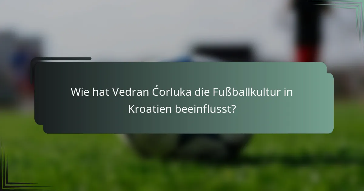 Wie hat Vedran Ćorluka die Fußballkultur in Kroatien beeinflusst?