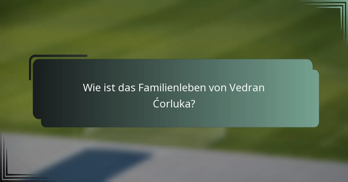 Wie ist das Familienleben von Vedran Ćorluka?