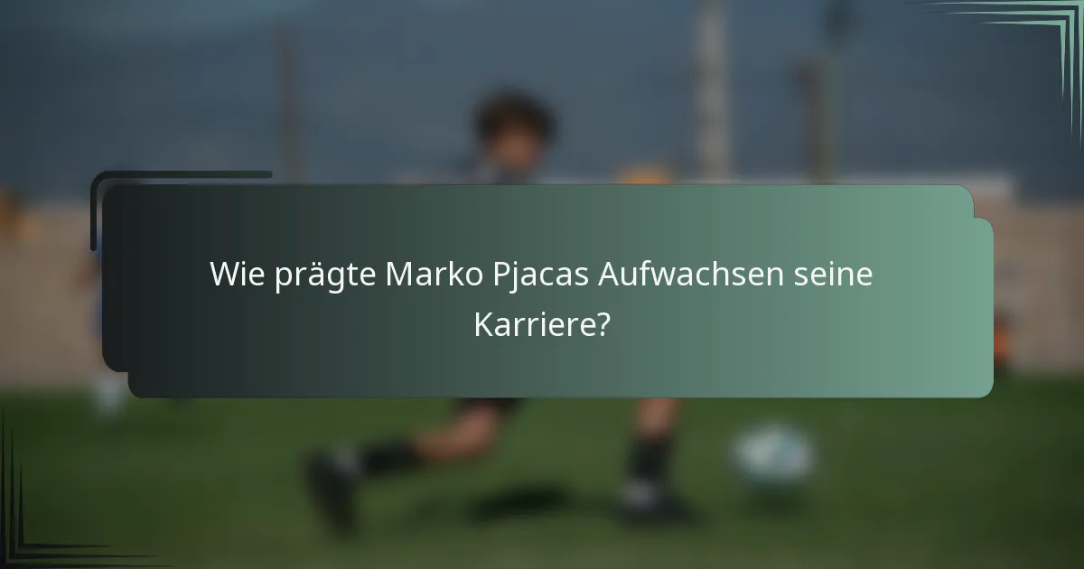 Wie prägte Marko Pjacas Aufwachsen seine Karriere?