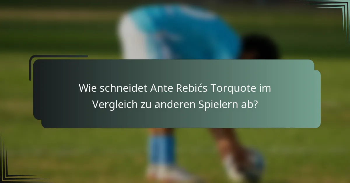 Wie schneidet Ante Rebićs Torquote im Vergleich zu anderen Spielern ab?