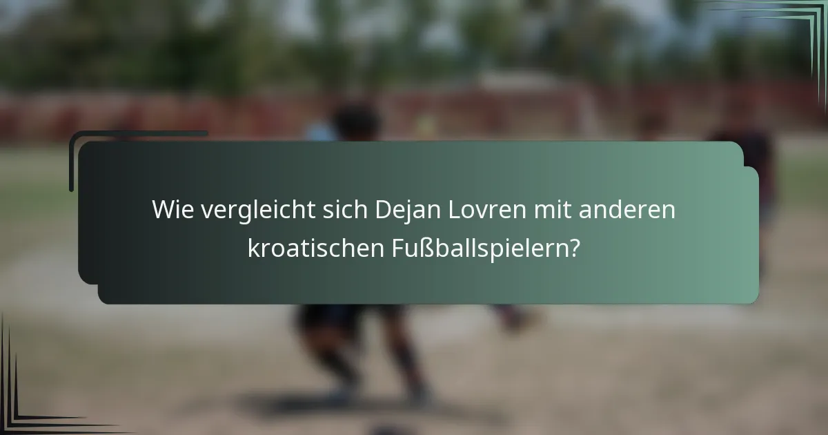 Wie vergleicht sich Dejan Lovren mit anderen kroatischen Fußballspielern?