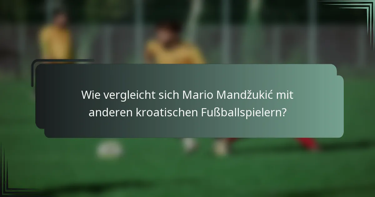Wie vergleicht sich Mario Mandžukić mit anderen kroatischen Fußballspielern?