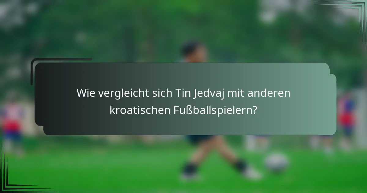 Wie vergleicht sich Tin Jedvaj mit anderen kroatischen Fußballspielern?