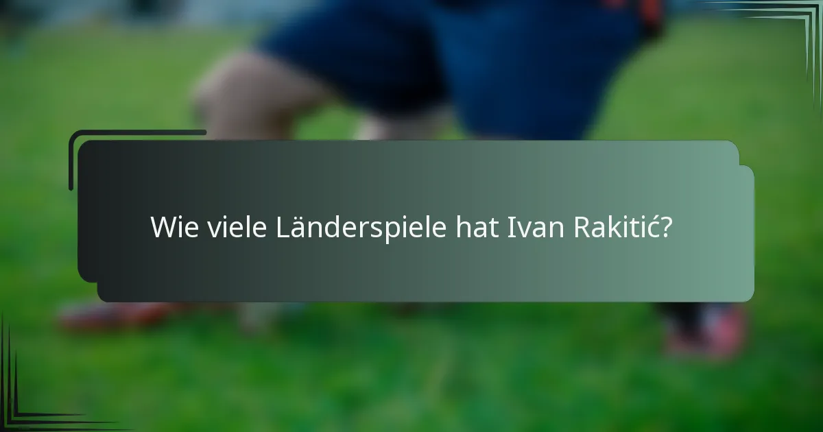 Wie viele Länderspiele hat Ivan Rakitić?