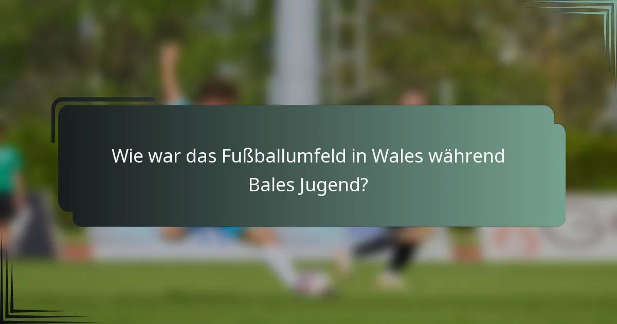 Wie war das Fußballumfeld in Wales während Bales Jugend?